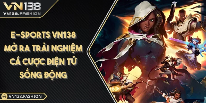 E-Sports VN138 trải nghiệm cá cược sinh động