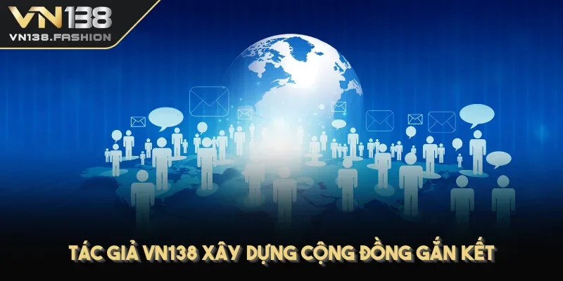 Tác giả VN138 xây dựng cộng đồng gắn kết