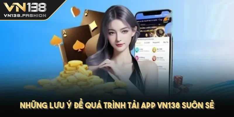 Những lưu ý để quá trình tải app VN138 suôn sẻ