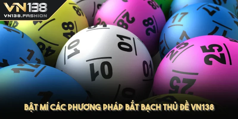 Bật mí các phương pháp bắt bạch thủ đề VN138