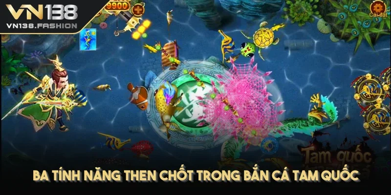 Ba tính năng then chốt trong bắn cá Tam Quốc