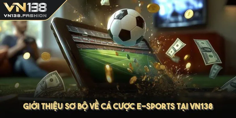 Giới thiệu sơ bộ về cá cược e-sports tại VN138