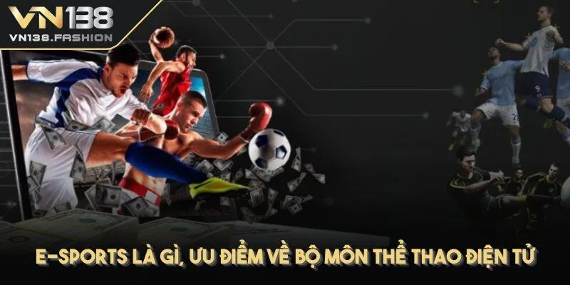 E-sports là gì, tìm hiểu ưu điểm về bộ môn thể thao điện tử