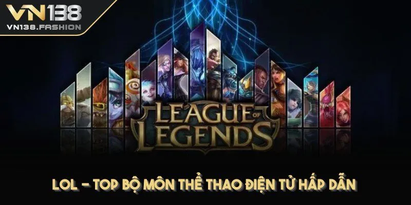 LOL - Top bộ môn thể thao điện tử hấp dẫn tại nhà cái