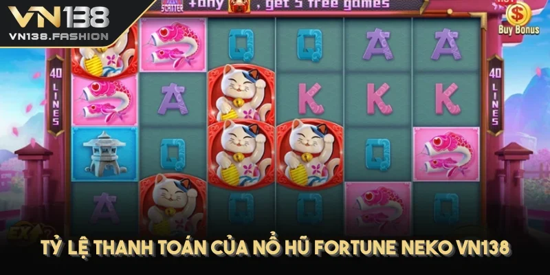 Tỷ lệ thanh toán của nổ hũ Fortune Neko VN138