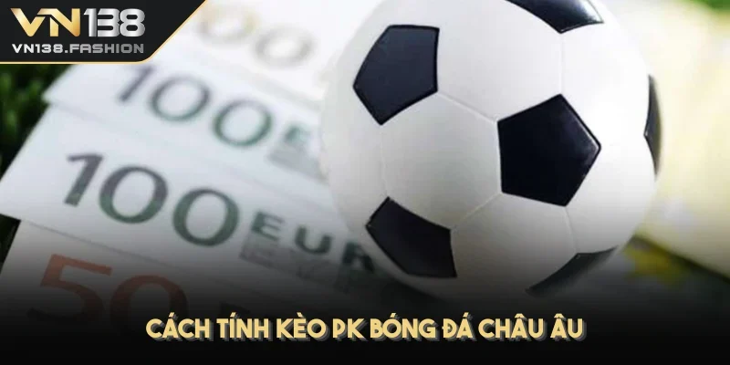 Cách tính kèo PK bóng đá châu Âu