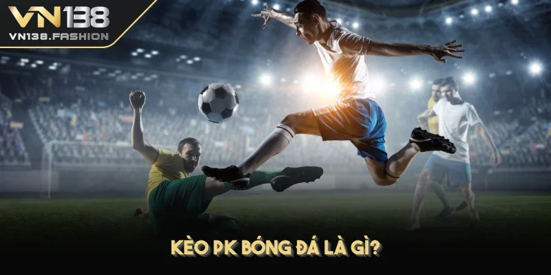 Kèo PK bóng đá là gì?