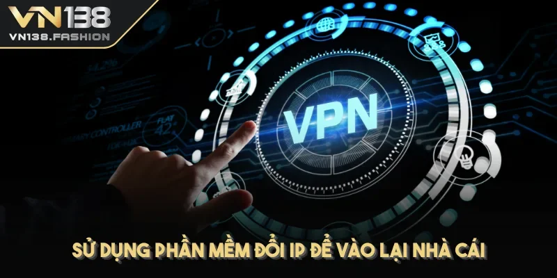 Sử dụng phần mềm đổi IP để vào lại nhà cái