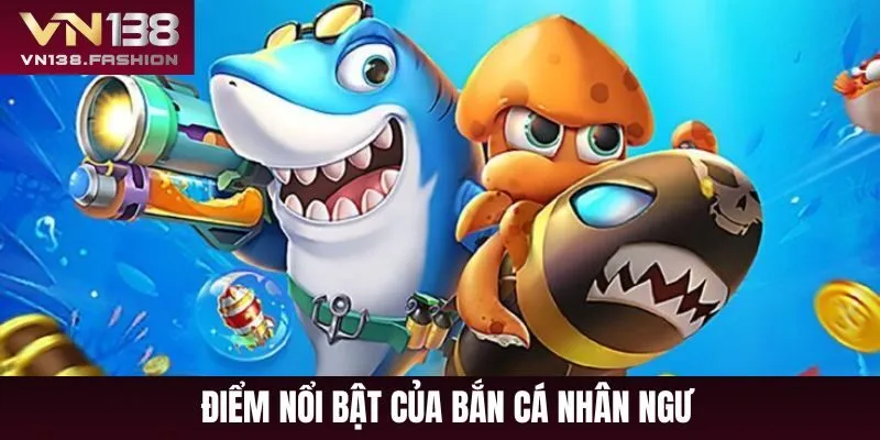 Điểm nổi bật của bắn cá nhân ngư 